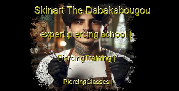 Skinart The Dabakabougou expert piercing school | PiercingTraining | PiercingClasses | SkinartTraining-Mali